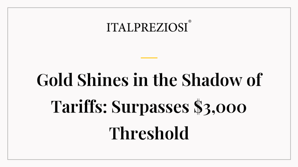 Gold Shines in the Shadow of Tariffs: Surpasses $3,000 Threshold