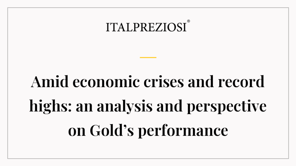 Amid economic crises and record highs: an analysis and perspective on Gold’s performance