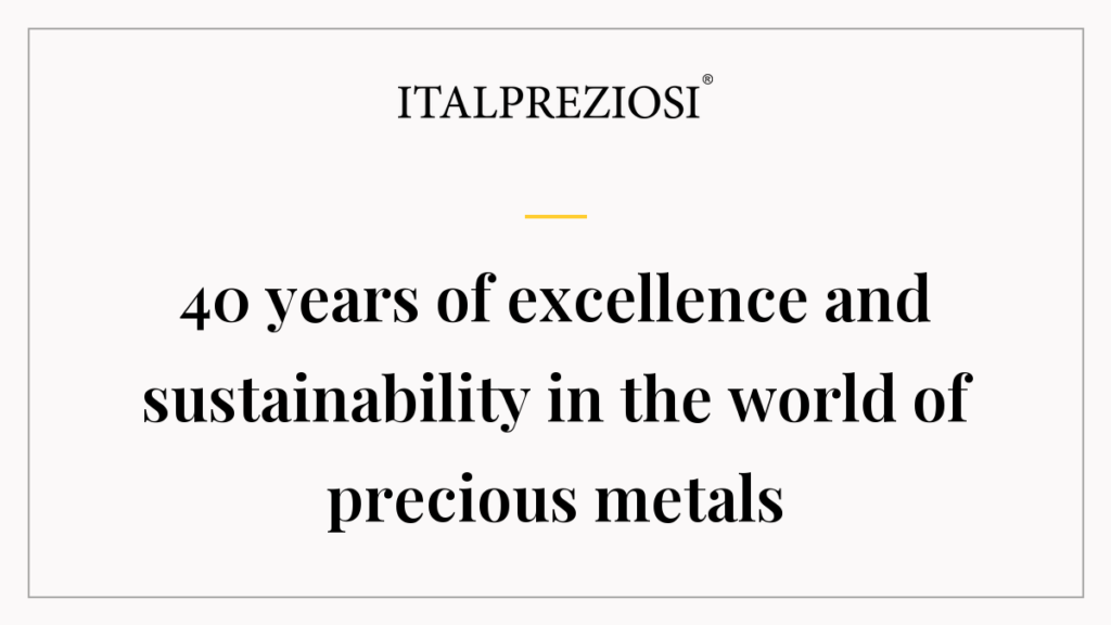 40 years of excellence and sustainability in the world of precious metals