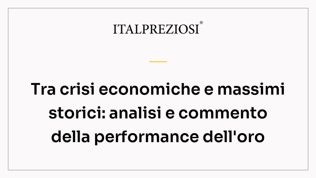Tra crisi economiche e massimi storici: analisi e commento della performance dell'oro