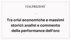 Tra crisi economiche e massimi storici: analisi e commento della performance dell'oro