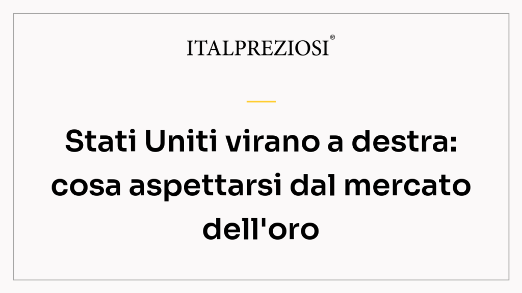 Stati Uniti virano a destra: cosa aspettarsi dal mercato dell'oro