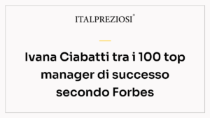 Ivana Ciabatti tra i 100 top manager di successo secondo Forbes