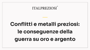 Conflitti e metalli preziosi: le conseguenze della guerra su oro e argento