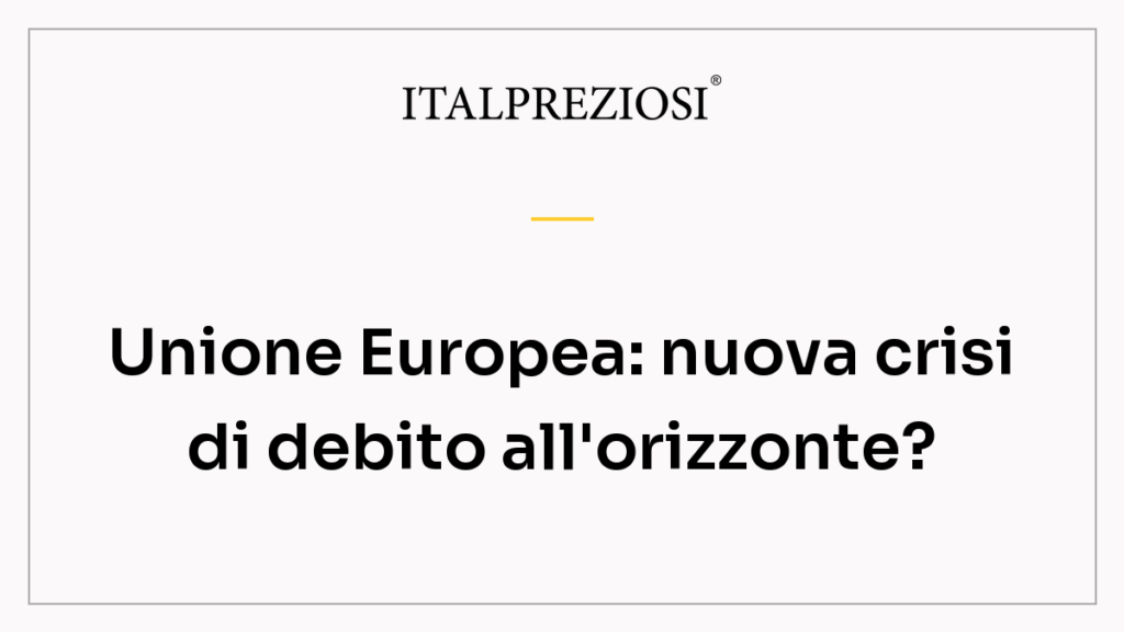 Unione Europea: nuova crisi di debito all'orizzonte?
