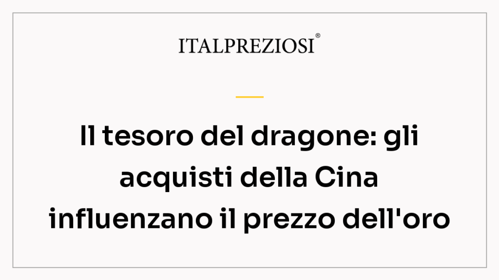 Il tesoro del dragone: gli acquisti della Cina influenzano il prezzo dell'oro