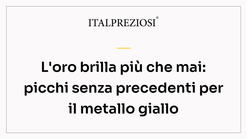 L'oro brilla più che mai: picchi senza precedenti per il metallo giallo