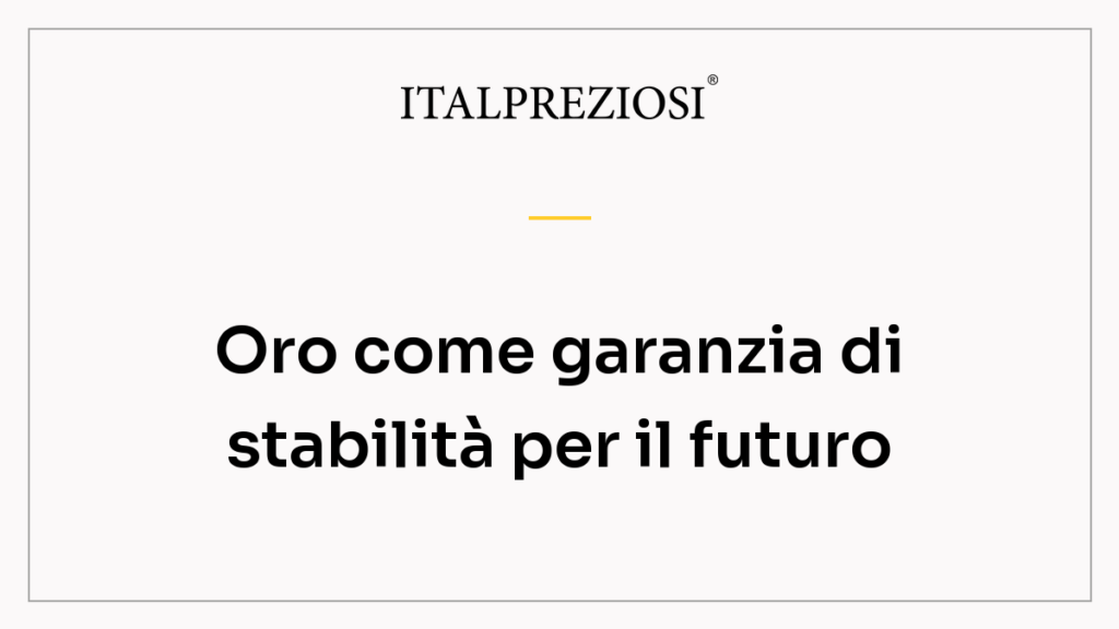 Oro come garanzia di stabilità per il futuro