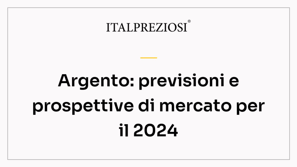 Argento: previsioni e prospettive di mercato per il 2024