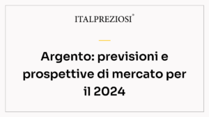 Argento: previsioni e prospettive di mercato per il 2024