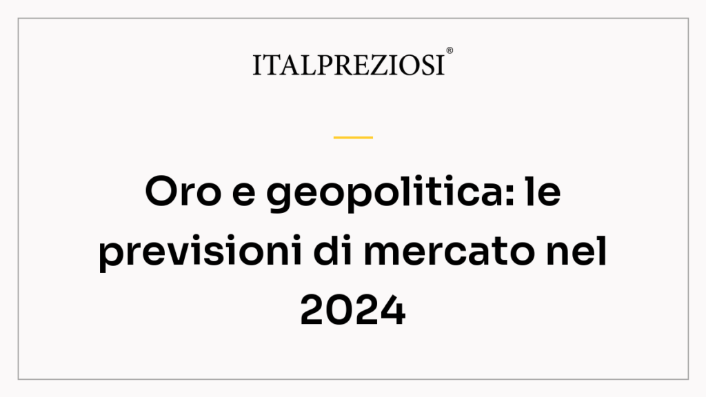 Oro e geopolitica: le previsioni di mercato nel 2024