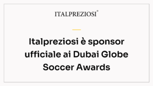 Italpreziosi è sponsor ufficiale ai Dubai Globe Soccer Awards