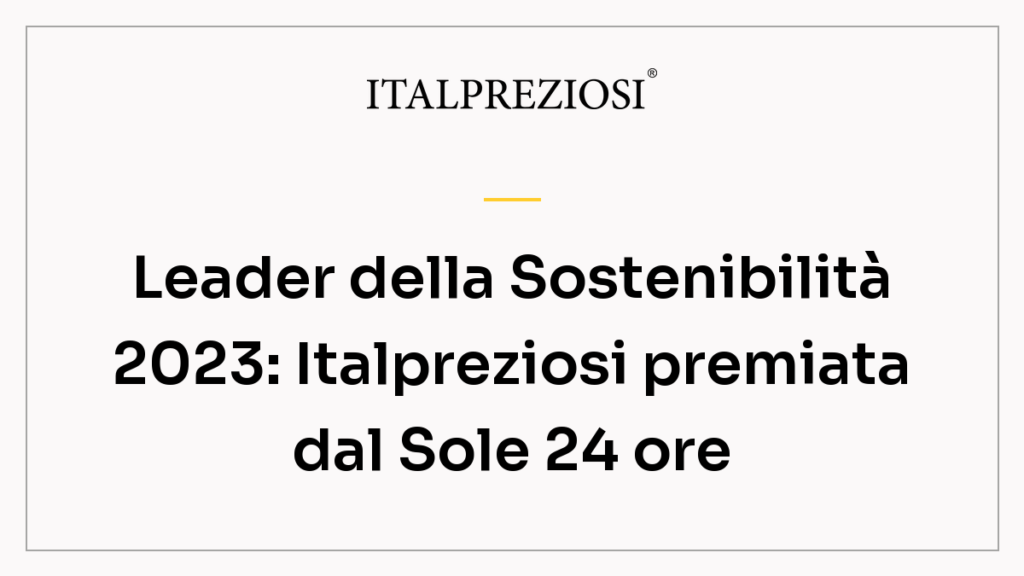 Leader della Sostenibilità 2023: Italpreziosi premiata dal Sole 24 ore