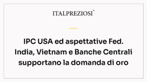 IPC USA ed aspettative Fed. India, Vietnam e Banche Centrali supportano la domanda di oro