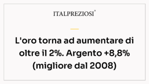 L'oro torna ad aumentare di oltre il 2%. Argento +8,8% (migliore dal 2008)