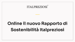 Online il nuovo Rapporto di Sostenibilità Italpreziosi