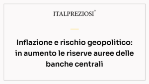 Inflazione e rischio geopolitico: in aumento le riserve auree delle banche centrali