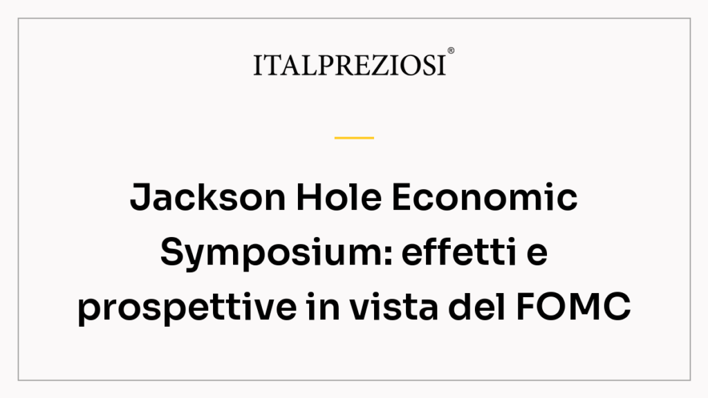 Jackson Hole Economic Symposium: effetti e prospettive in vista del FOMC