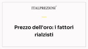 Prezzo dell'oro: i fattori rialzisti