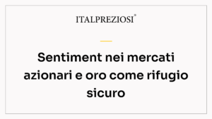 Sentiment nei mercati azionari e oro come rifugio sicuro