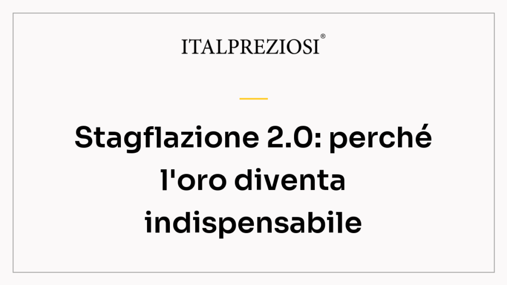 Stagflazione 2.0: perché l'oro diventa indispensabile