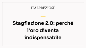 Stagflazione 2.0: perché l'oro diventa indispensabile