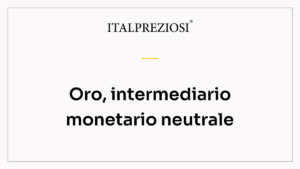 Oro, intermediario monetario neutrale