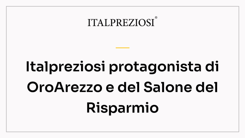 Italpreziosi protagonista di OroArezzo e del Salone del Risparmio