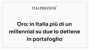 Oro: in Italia più di un millennial su due lo detiene in portafoglio