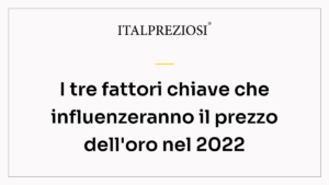 I tre fattori chiave che influenzeranno il prezzo dell'oro nel 2022