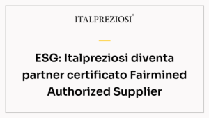 ESG: Italpreziosi diventa partner certificato Fairmined Authorized Supplier