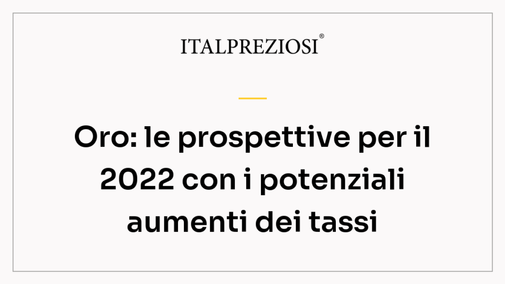 Oro: le prospettive per il 2022 con i potenziali aumenti dei tassi