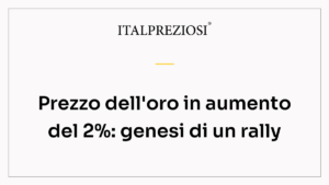 Prezzo dell'oro in aumento del 2%: genesi di un rally