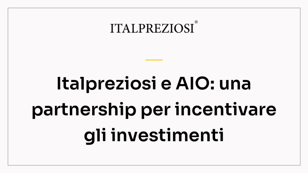 Italpreziosi e AIO: una partnership per incentivare gli investimenti