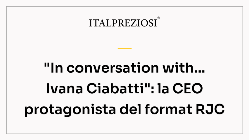 "In conversation with… Ivana Ciabatti": la CEO protagonista del format RJC