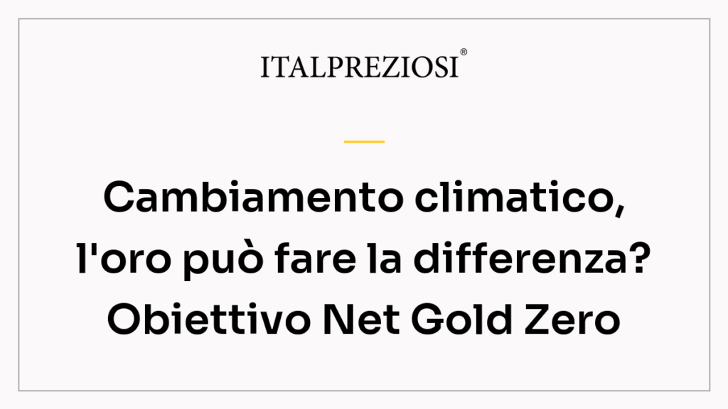 Cambiamento climatico, l'oro può fare la differenza? Obiettivo Net Gold Zero