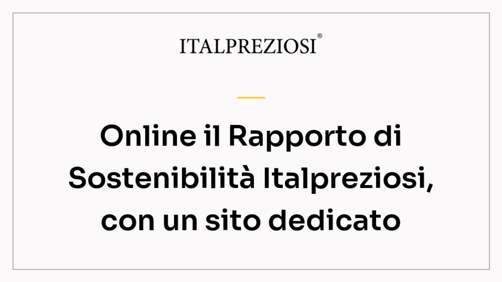 Online il Rapporto di Sostenibilità Italpreziosi, con un sito dedicato