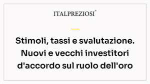 Stimoli, tassi e svalutazione. Nuovi e vecchi investitori d'accordo sul ruolo dell'oro