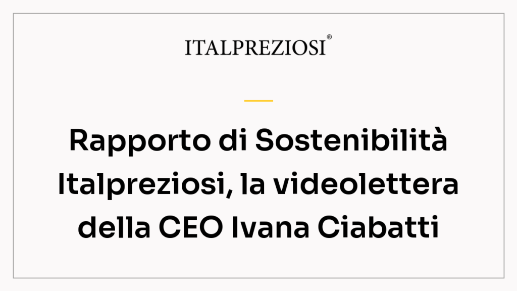 Rapporto di Sostenibilità Italpreziosi, la videolettera della CEO Ivana Ciabatti