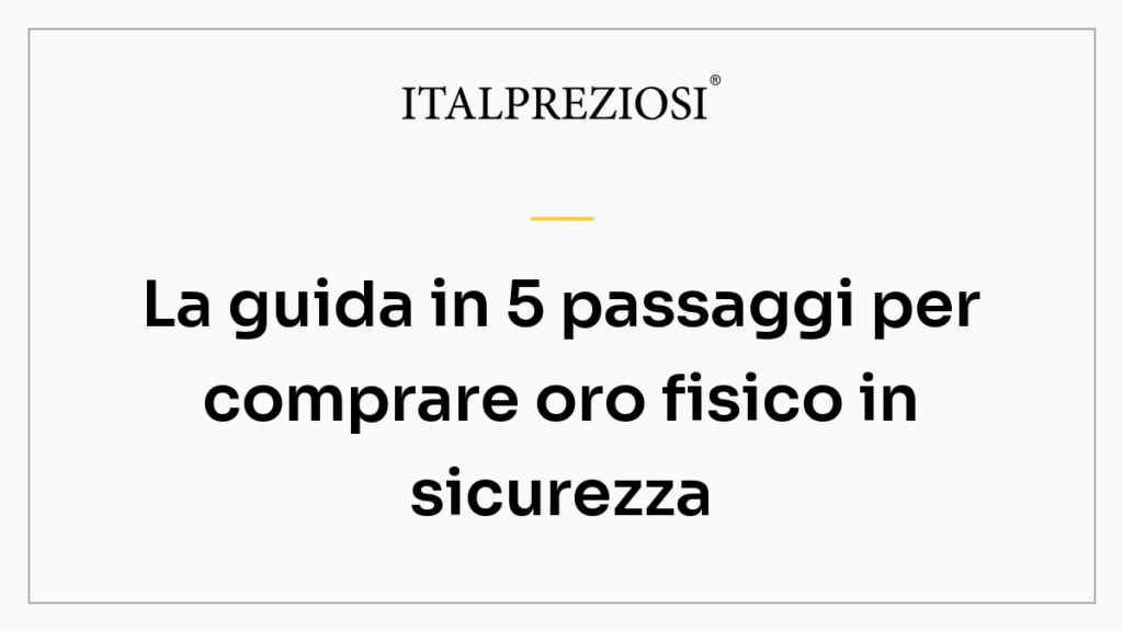La guida in 5 passaggi per comprare oro fisico in sicurezza