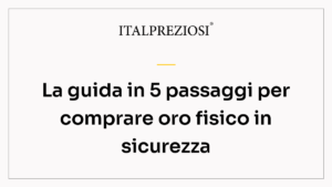 La guida in 5 passaggi per comprare oro fisico in sicurezza
