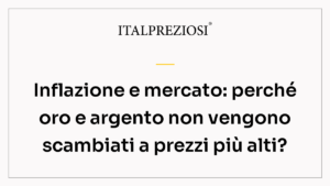 Inflazione e mercato: perché oro e argento non vengono scambiati a prezzi più alti?