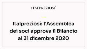 Italpreziosi: l'Assemblea dei soci approva il Bilancio al 31 dicembre 2020