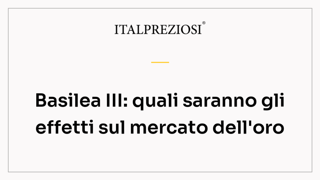 Basilea III: quali saranno gli effetti sul mercato dell'oro