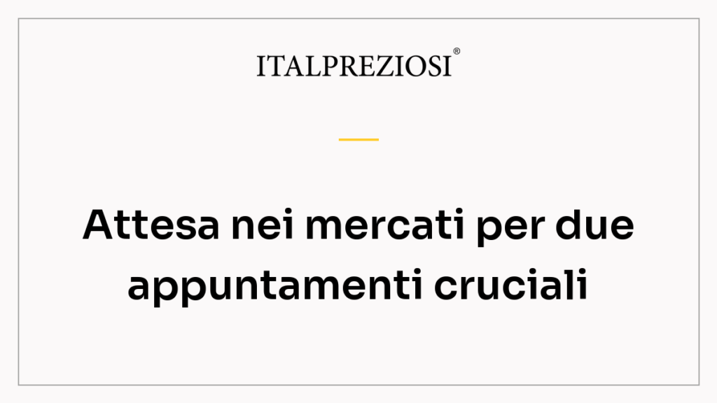Attesa nei mercati per due appuntamenti cruciali