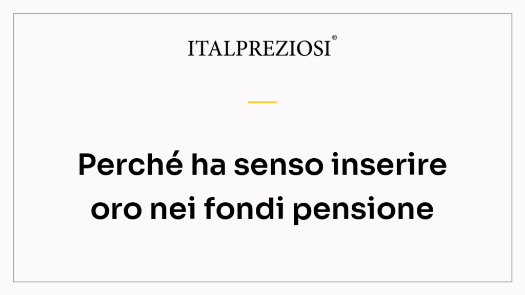 Perché ha senso inserire oro nei fondi pensione