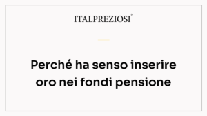 Perché ha senso inserire oro nei fondi pensione