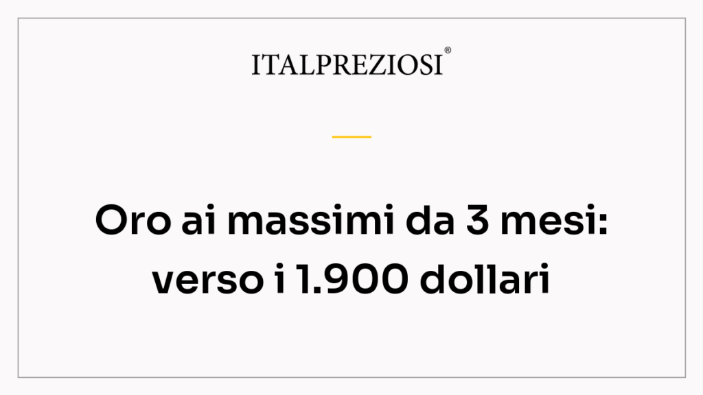 Oro ai massimi da 3 mesi: verso i 1.900 dollari