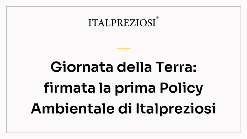 Giornata della Terra: firmata la prima Policy Ambientale di Italpreziosi