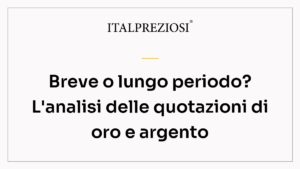 Breve o lungo periodo? L'analisi delle quotazioni di oro e argento